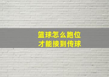 篮球怎么跑位 才能接到传球